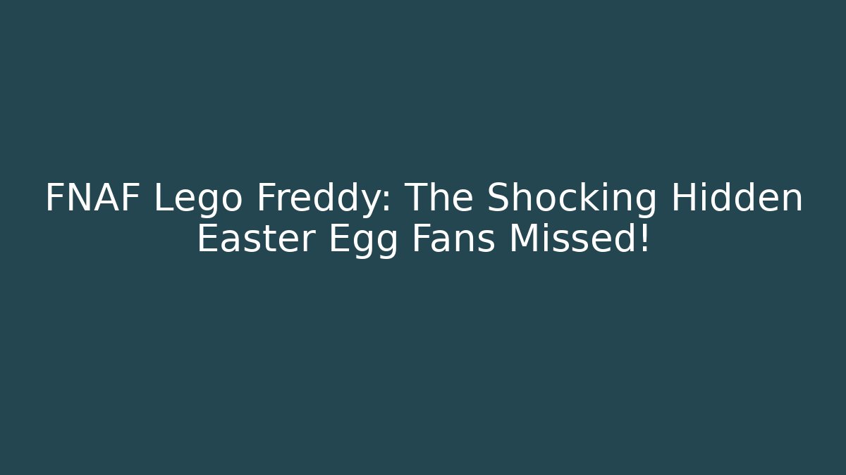 FNAF Lego Freddy: The Shocking Hidden Easter Egg Fans Missed!