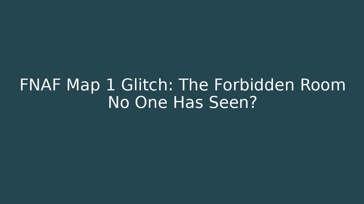 FNAF Map 1 Glitch: The Forbidden Room No One Has Seen?