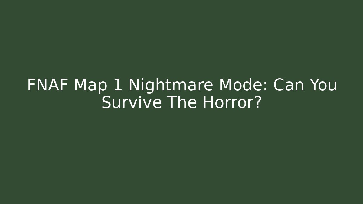 FNAF Map 1 Nightmare Mode: Can You Survive The Horror?
