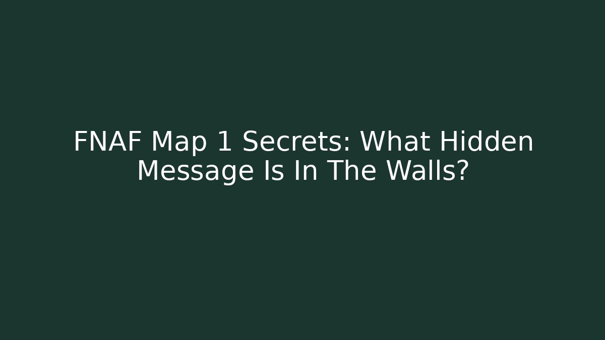 FNAF Map 1 Secrets: What Hidden Message Is In The Walls?