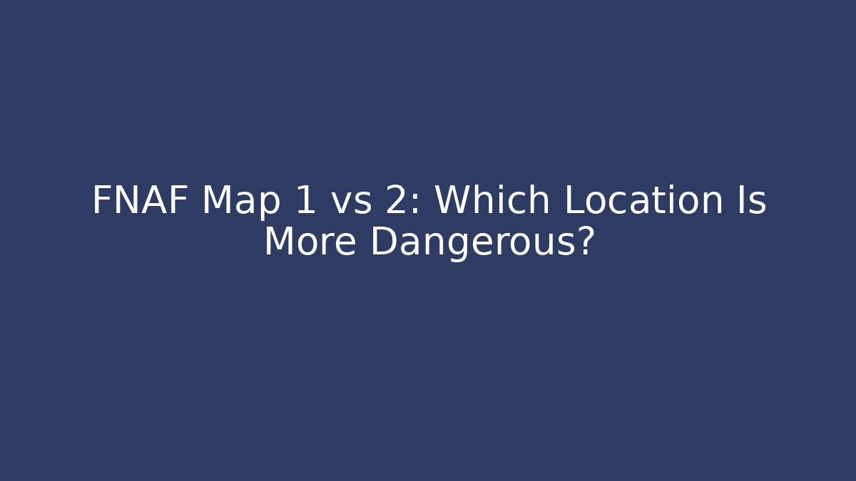 FNAF Map 1 vs 2: Which Location Is More Dangerous? - Critter Realm