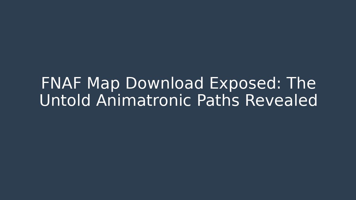 FNAF Map Download Exposed: The Untold Animatronic Paths Revealed