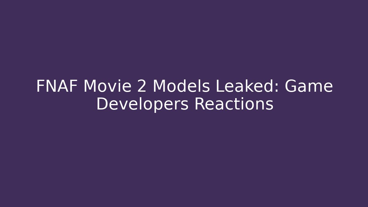 FNAF Movie 2 Models Leaked: Game Developers Reactions
