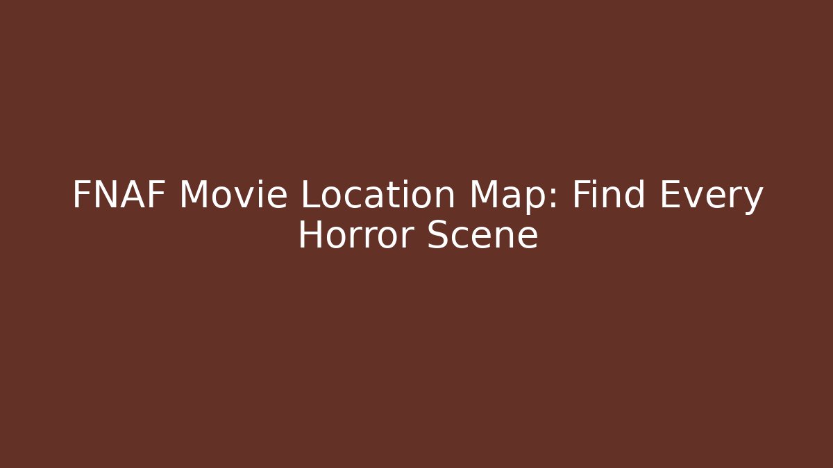 FNAF Movie Location Map: Find Every Horror Scene