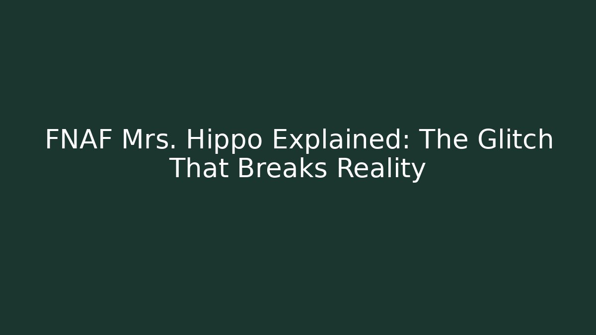 FNAF Mrs. Hippo Explained: The Glitch That Breaks Reality - Critter Realm