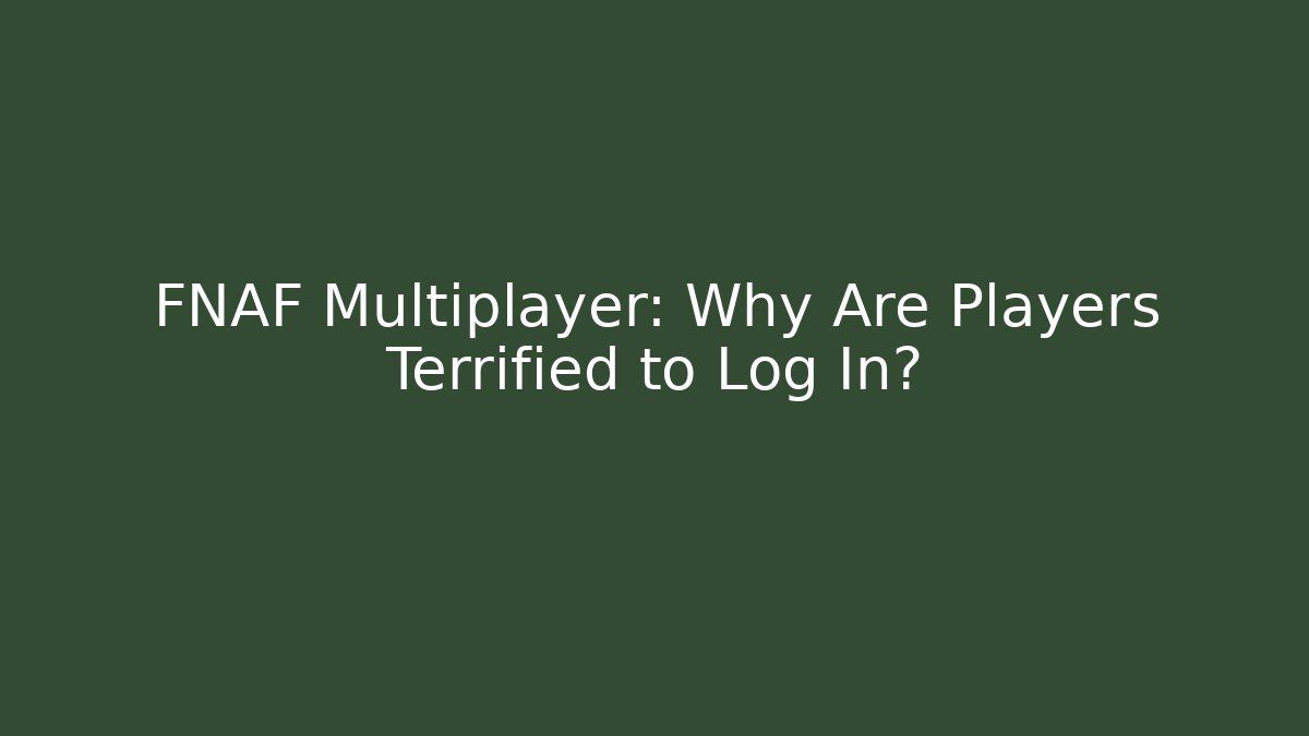FNAF Multiplayer: Why Are Players Terrified to Log In?