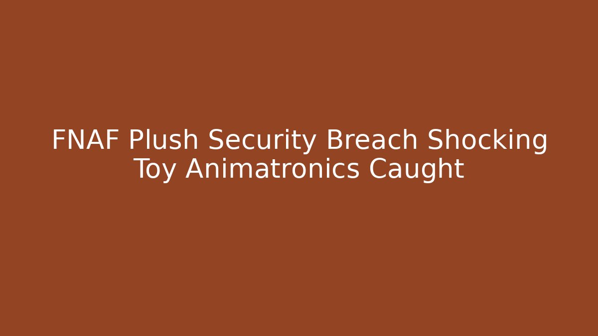 FNAF Plush Security Breach Shocking Toy Animatronics Caught