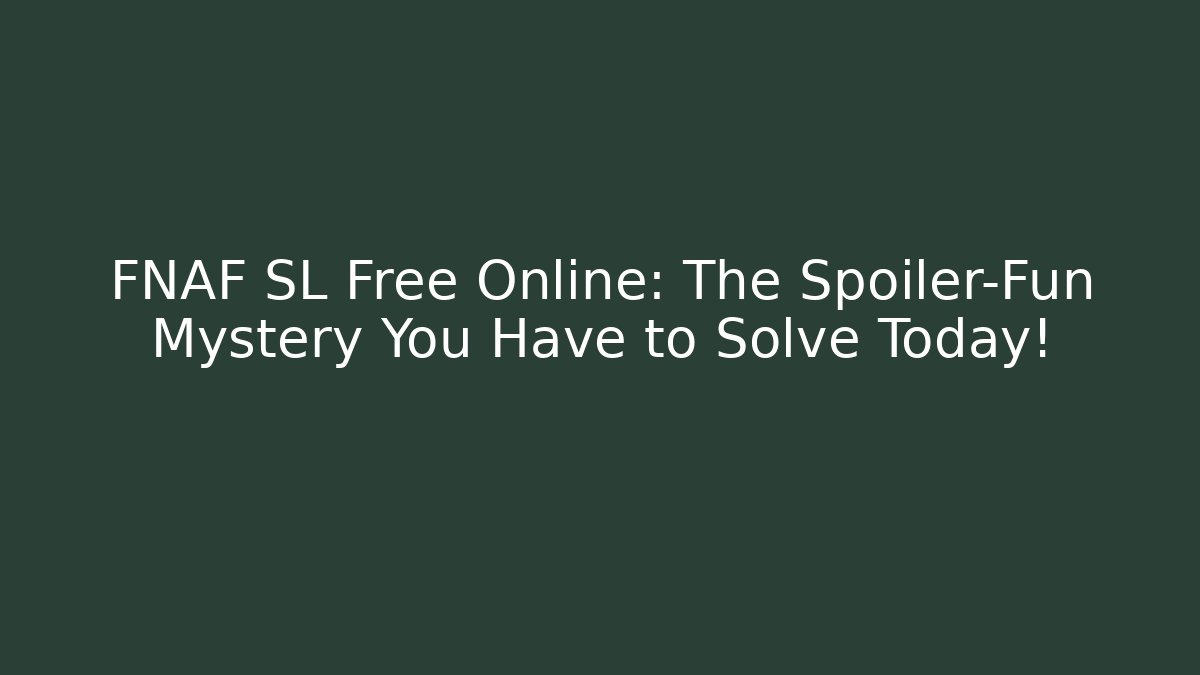 FNAF SL Free Online: The Spoiler-Fun Mystery You Have to Solve Today!