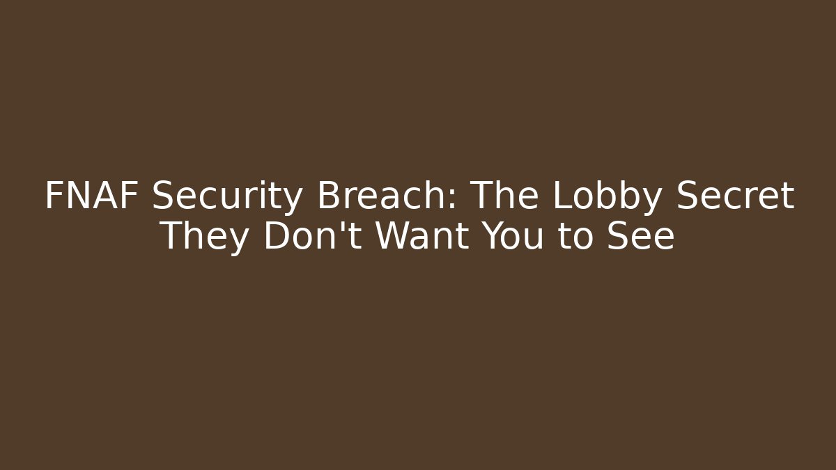 FNAF Security Breach: The Lobby Secret They Don't Want You to See