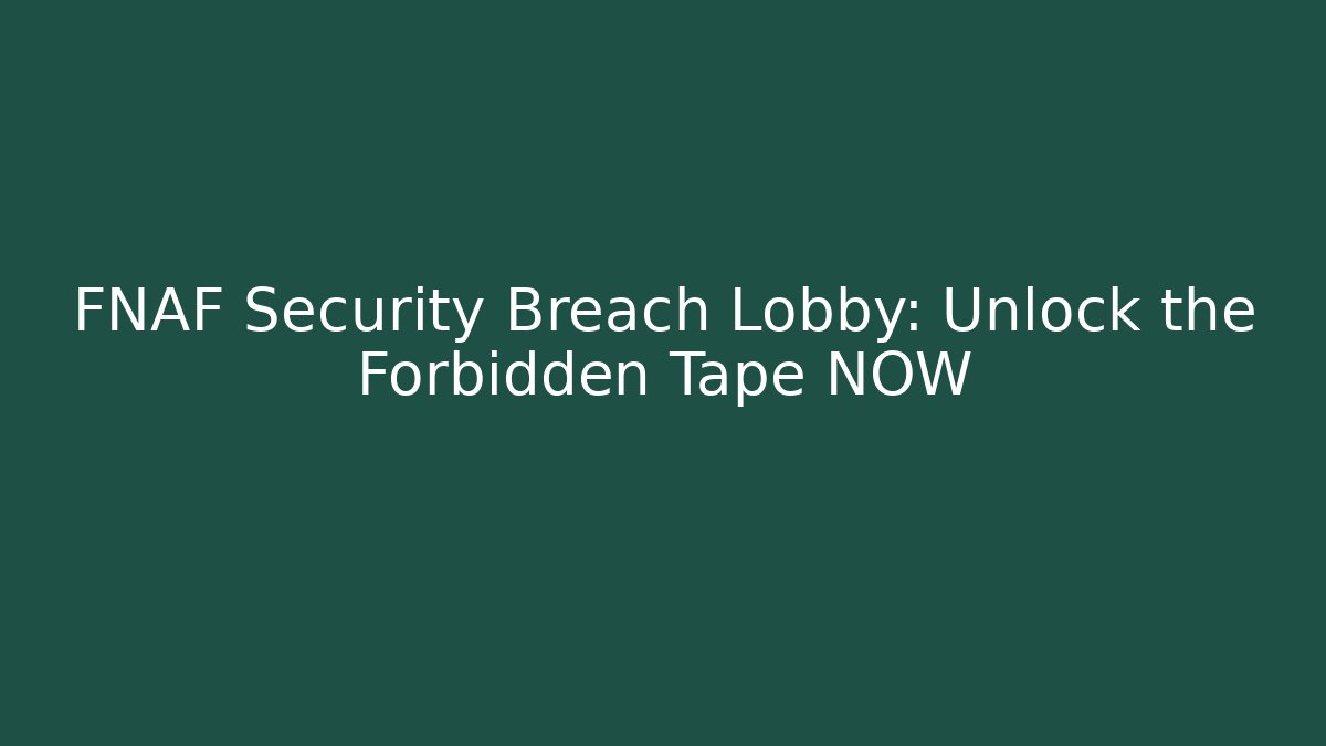 FNAF Security Breach Lobby: Unlock the Forbidden Tape NOW