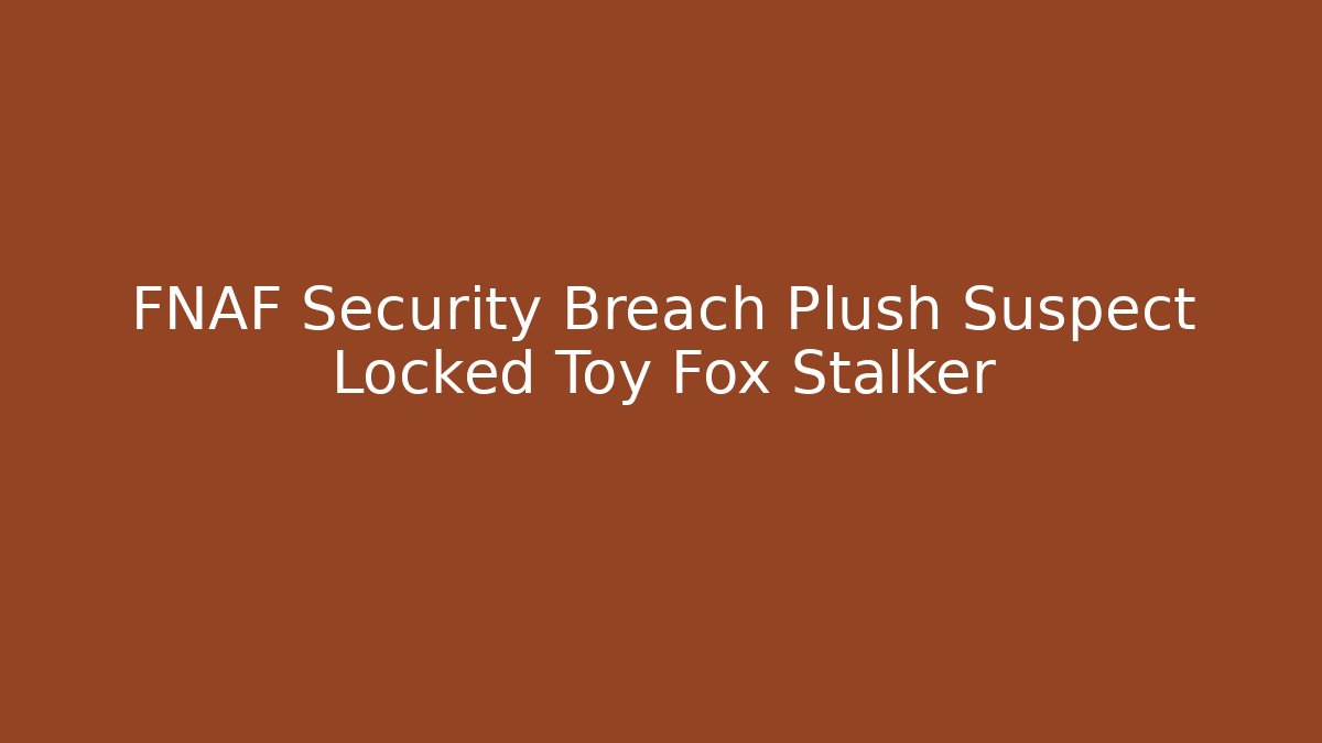 FNAF Security Breach Plush Suspect Locked Toy Fox Stalker - Critter Realm