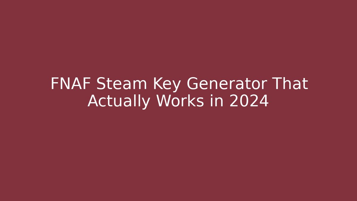 FNAF Steam Key Generator That Actually Works in 2024 - Critter Realm