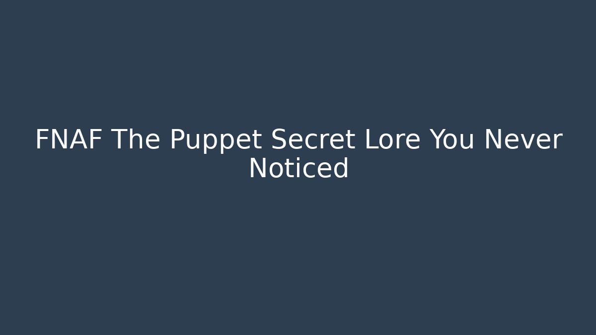 FNAF The Puppet Secret Lore You Never Noticed