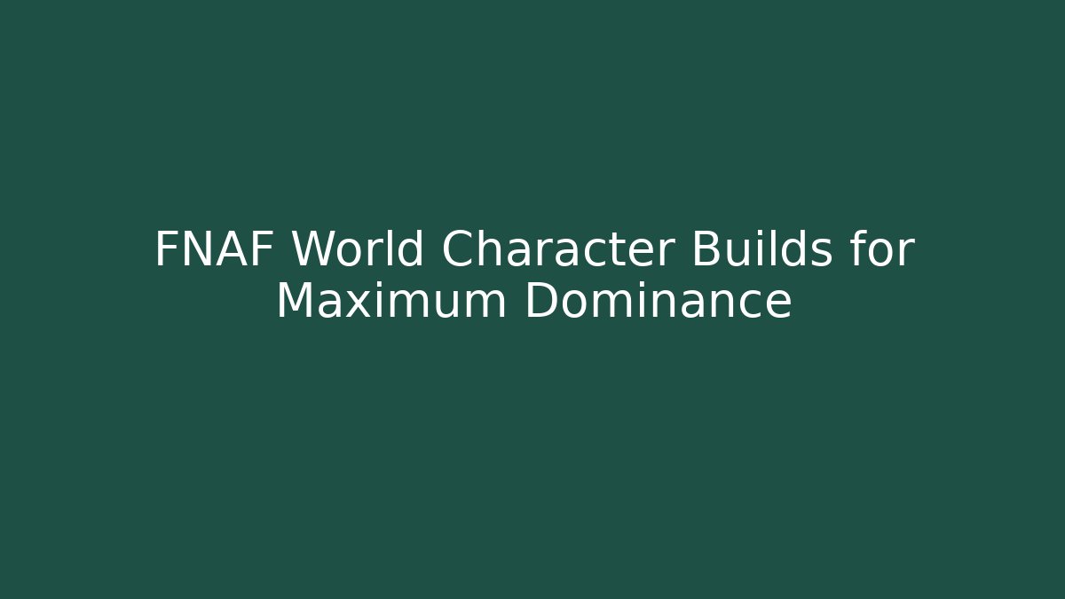 FNAF World Character Builds for Maximum Dominance - Critter Realm