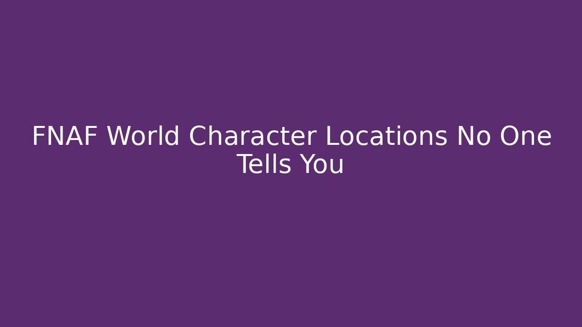 FNAF World Character Locations No One Tells You