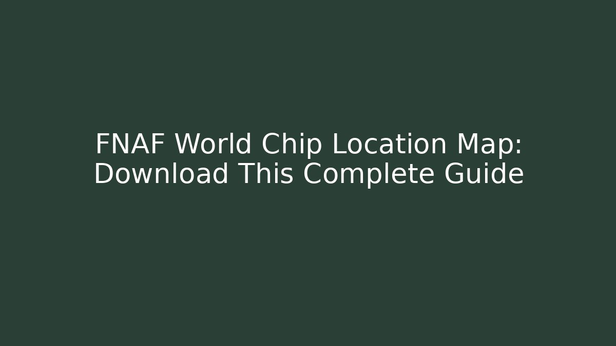 FNAF World Chip Location Map: Download This Complete Guide