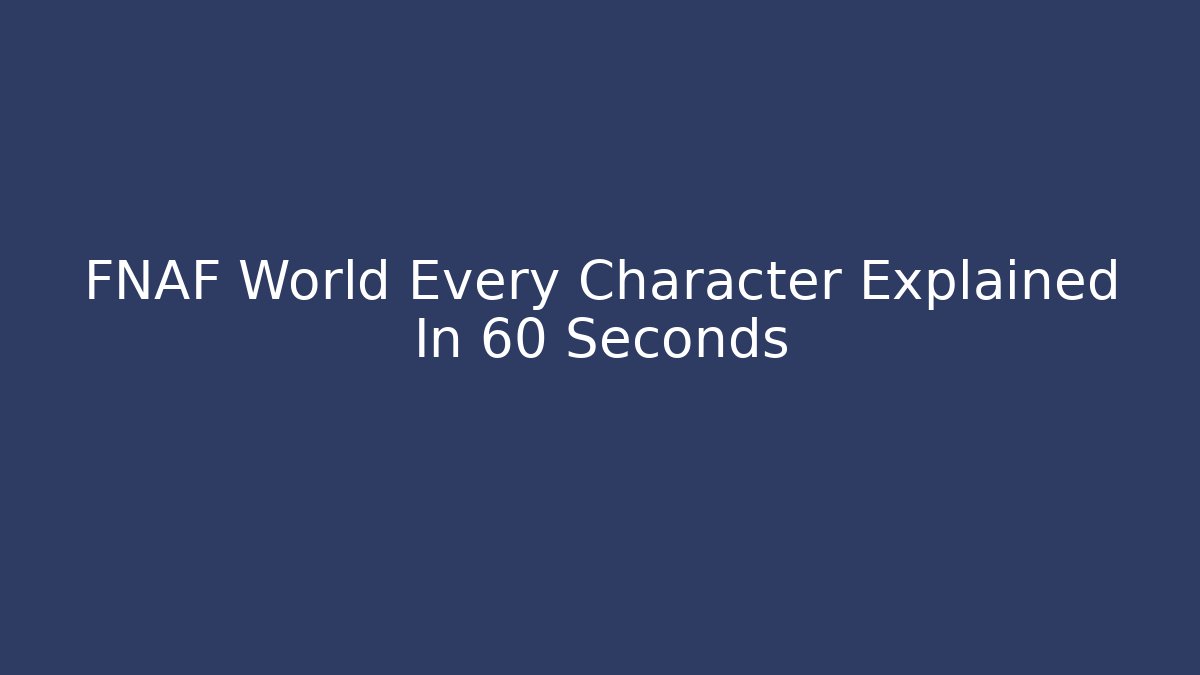 FNAF World Every Character Explained In 60 Seconds