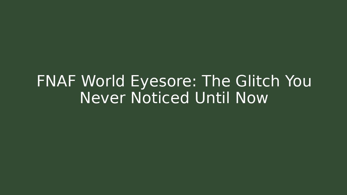 FNAF World Eyesore: The Glitch You Never Noticed Until Now - Critter Realm