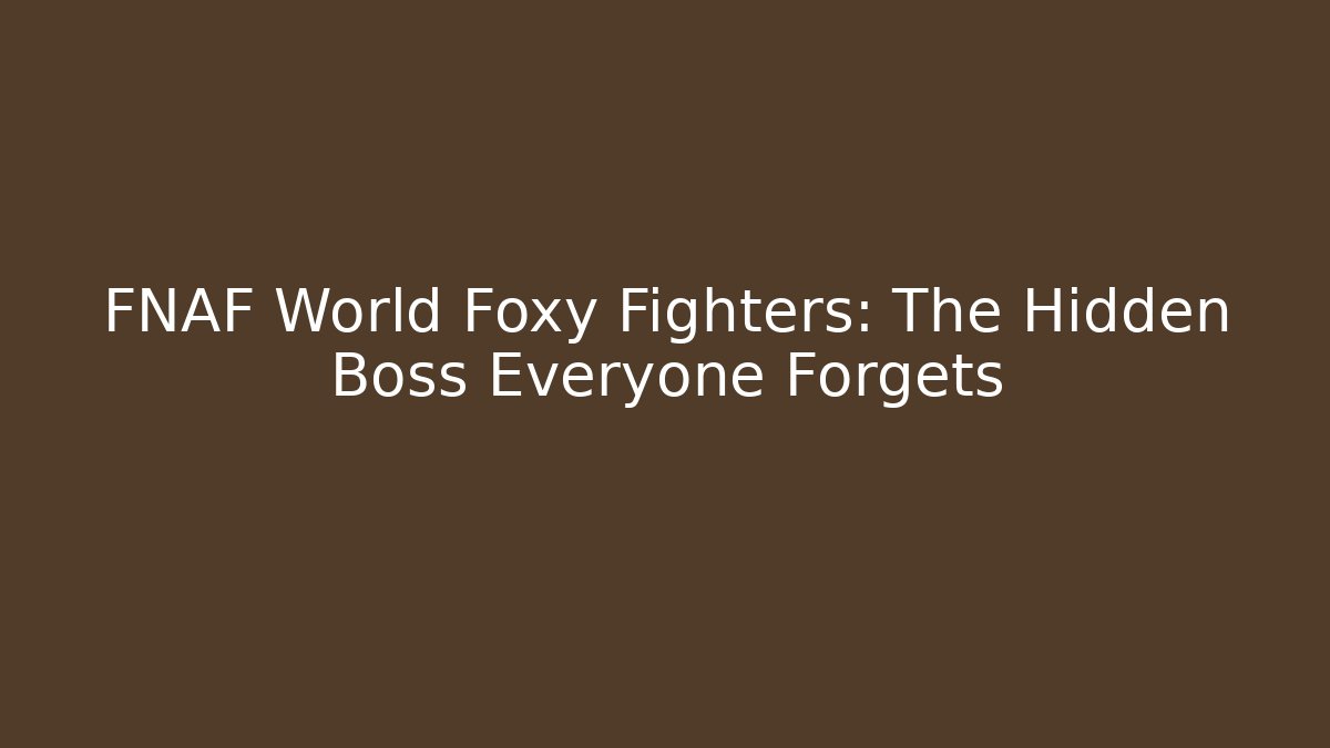 FNAF World Foxy Fighters: The Hidden Boss Everyone Forgets