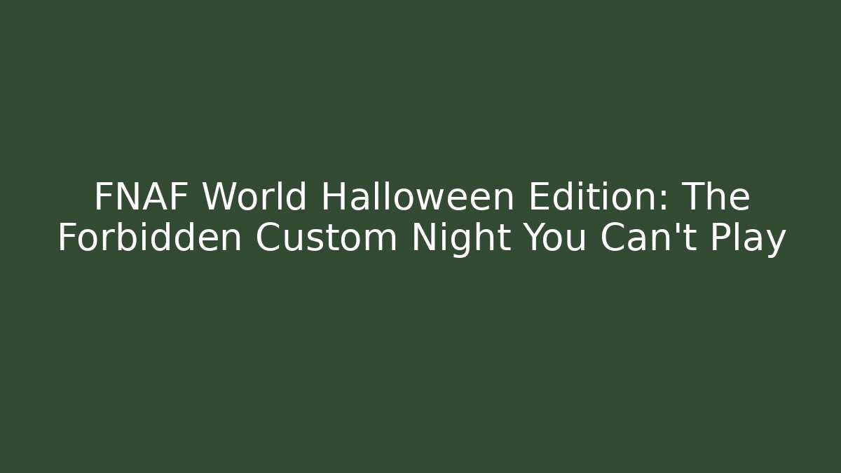 FNAF World Halloween Edition: The Forbidden Custom Night You Can't Play