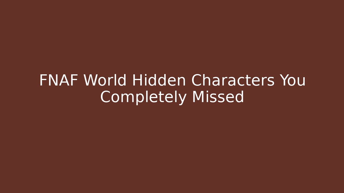 FNAF World Hidden Characters You Completely Missed