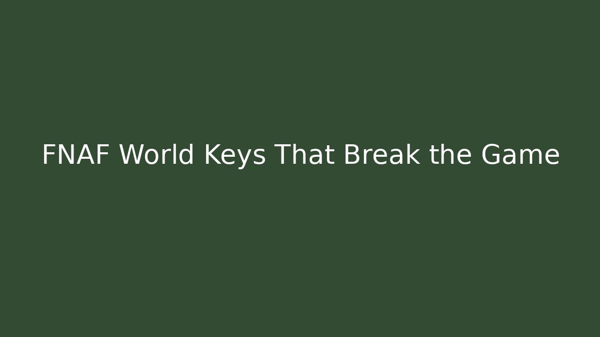 FNAF World Keys That Break the Game