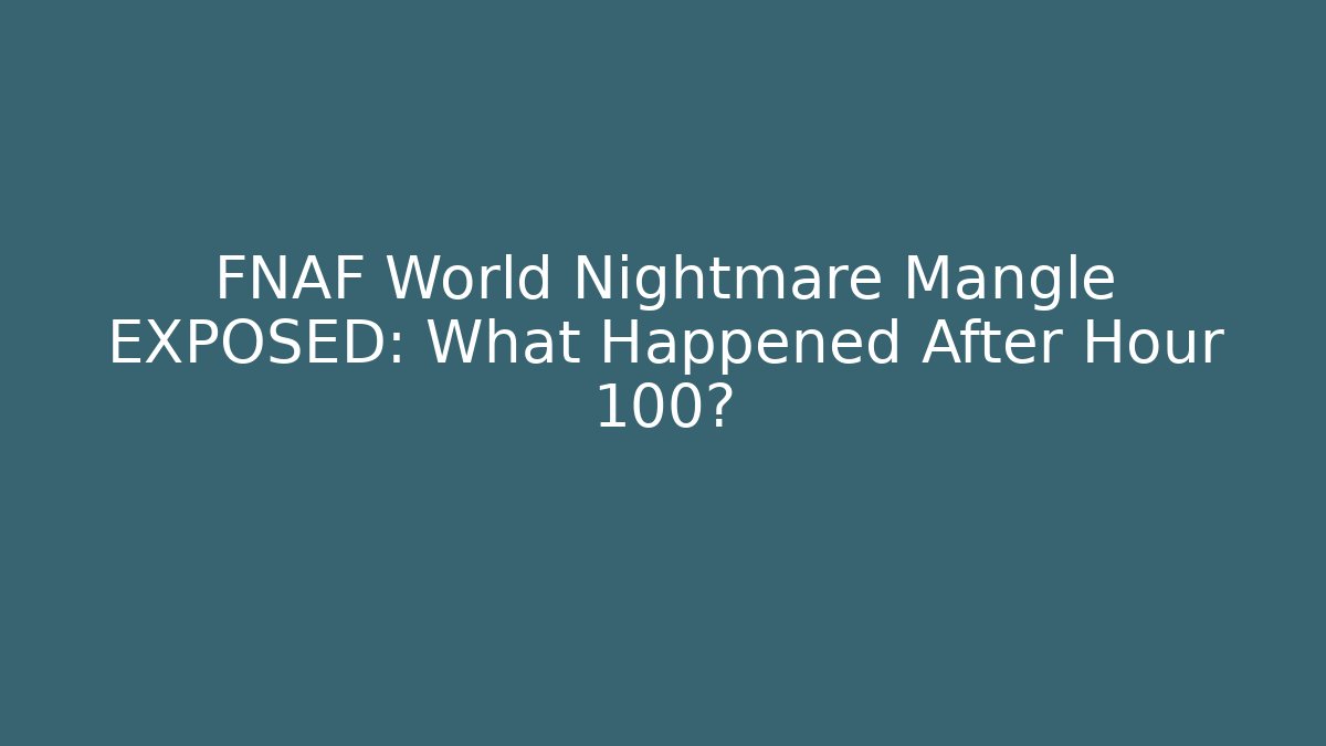 FNAF World Nightmare Mangle EXPOSED: What Happened After Hour 100?