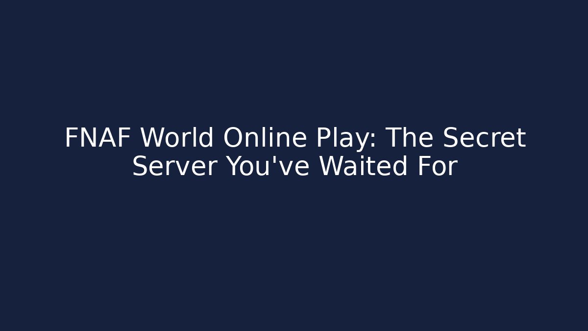FNAF World Online Play: The Secret Server You've Waited For