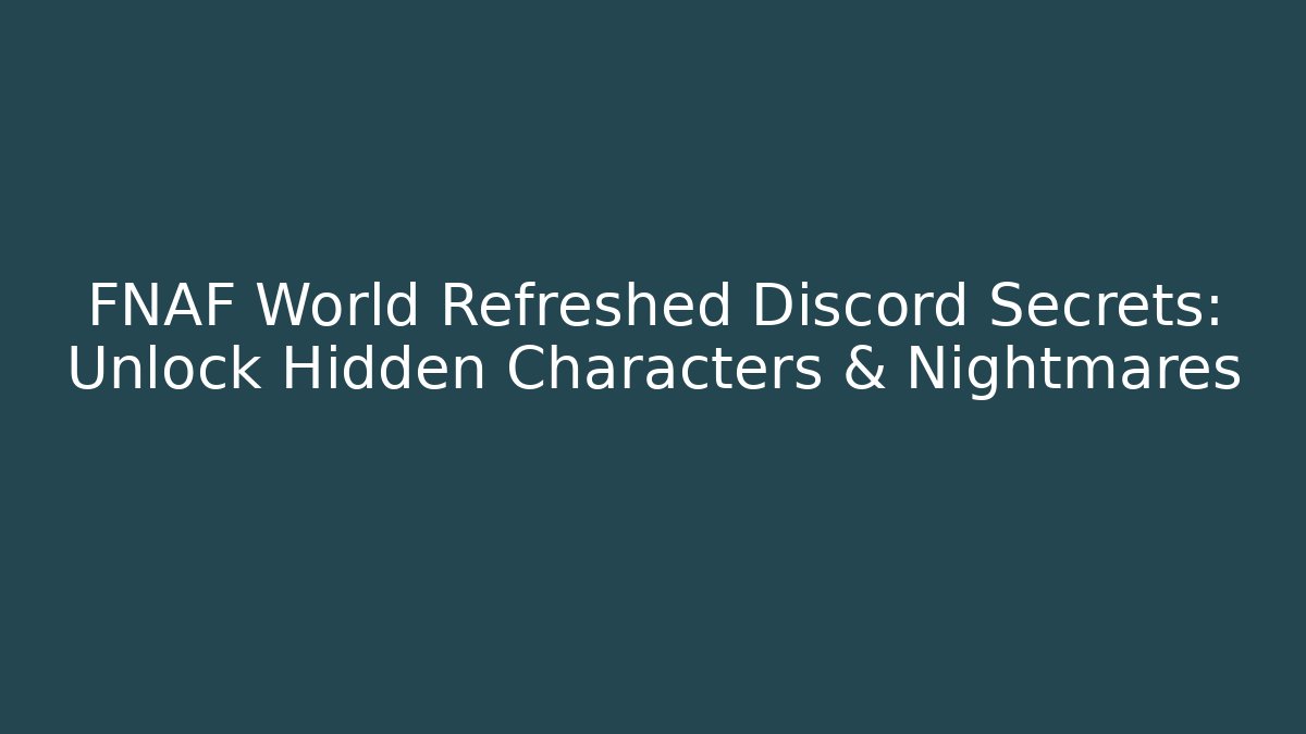 FNAF World Refreshed Discord Secrets: Unlock Hidden Characters & Nightmares