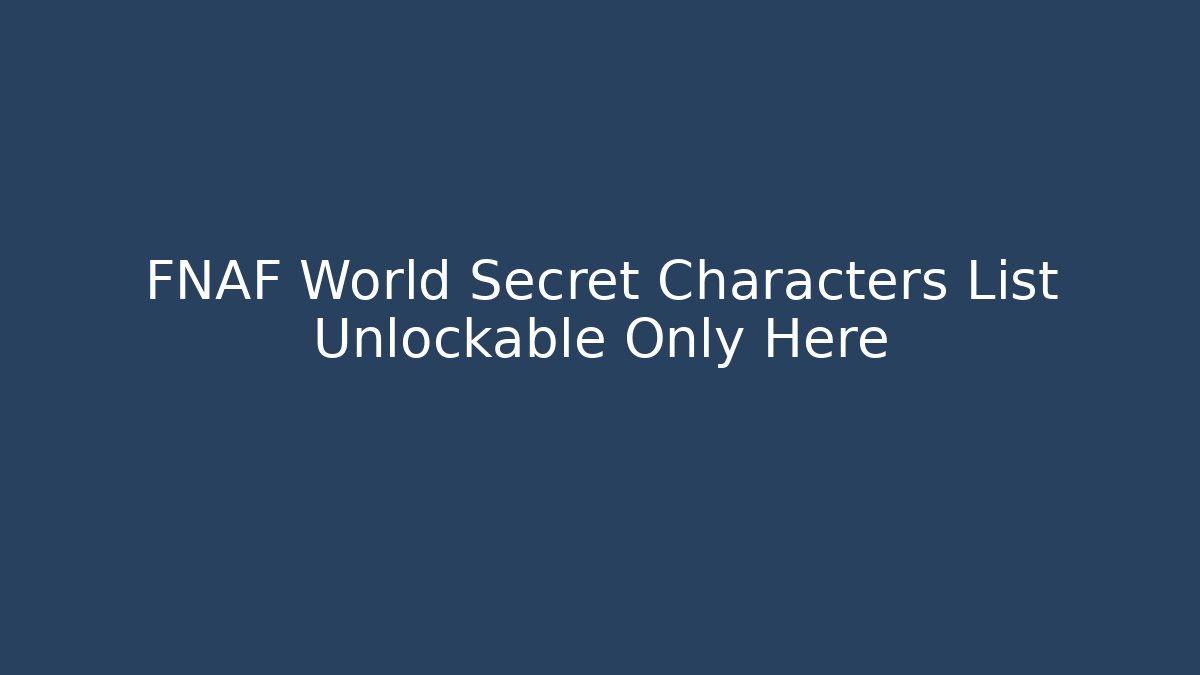 FNAF World Secret Characters List Unlockable Only Here