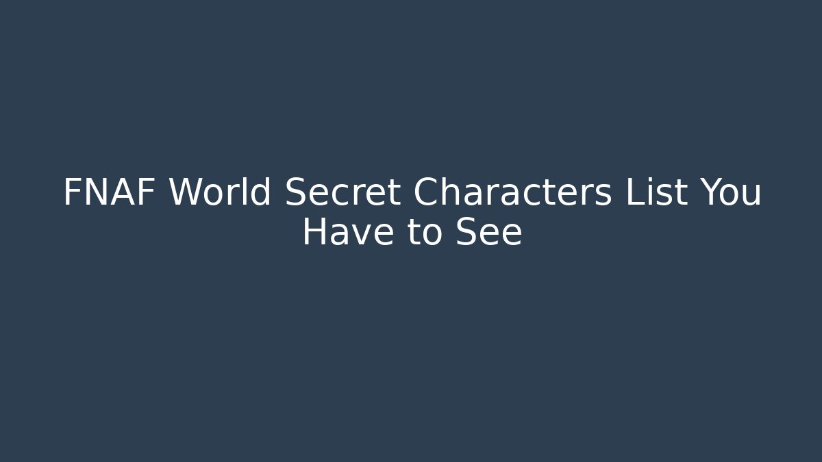 FNAF World Secret Characters List You Have to See - Critter Realm