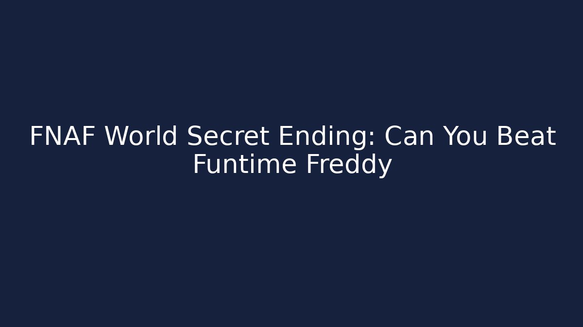 FNAF World Secret Ending: Can You Beat Funtime Freddy