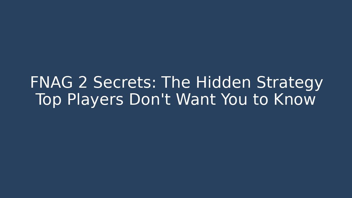 FNAG 2 Secrets: The Hidden Strategy Top Players Don't Want You to Know