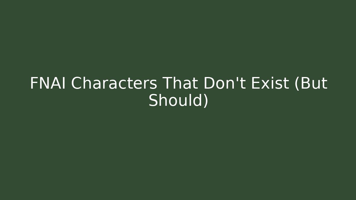 FNAI Characters That Don't Exist (But Should)
