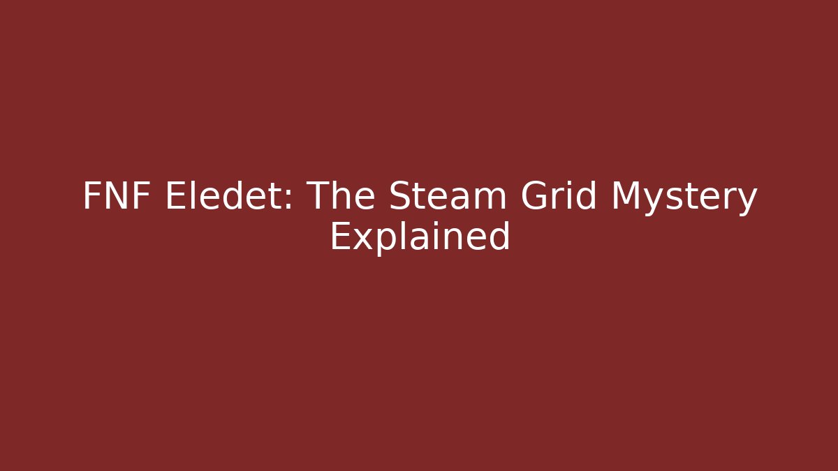 FNF Eledet: The Steam Grid Mystery Explained