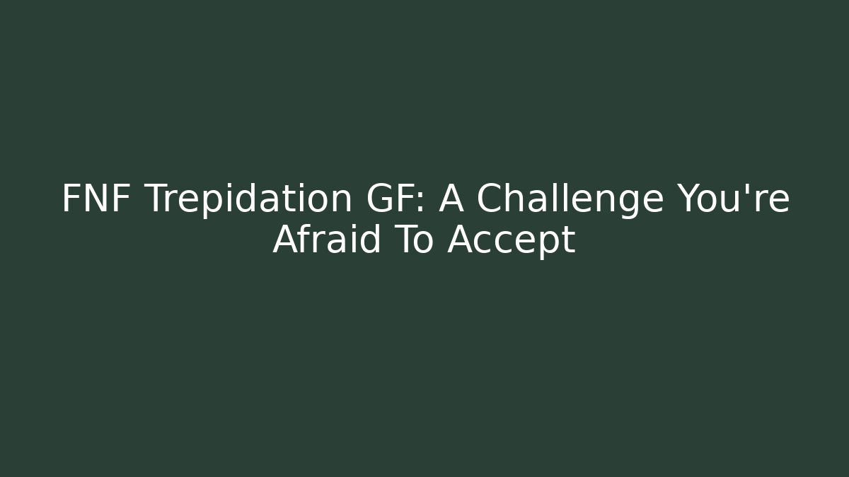 FNF Trepidation GF: A Challenge You're Afraid To Accept