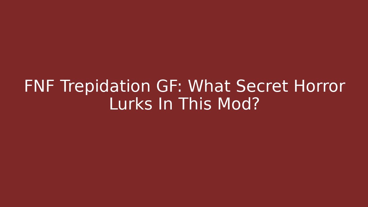FNF Trepidation GF: What Secret Horror Lurks In This Mod?