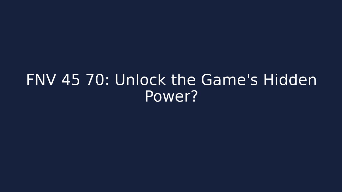FNV 45 70: Unlock the Game's Hidden Power?