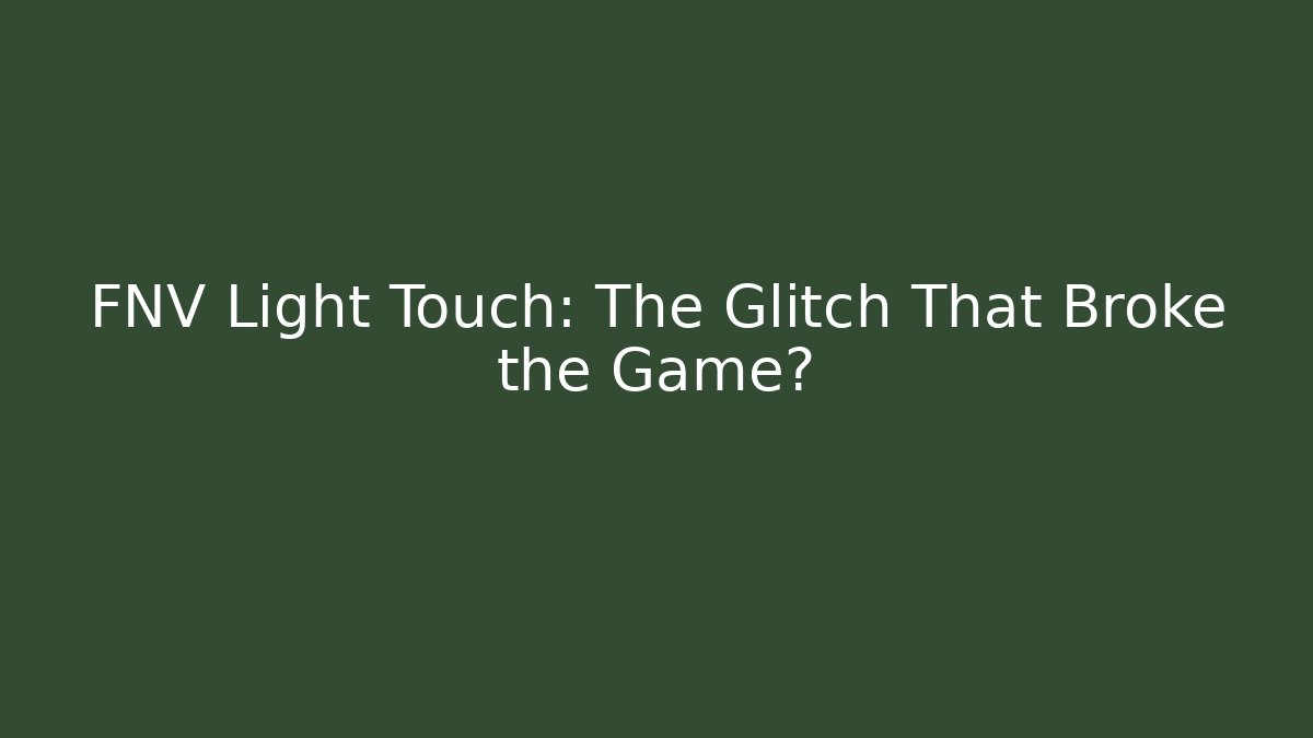 FNV Light Touch: The Glitch That Broke the Game?
