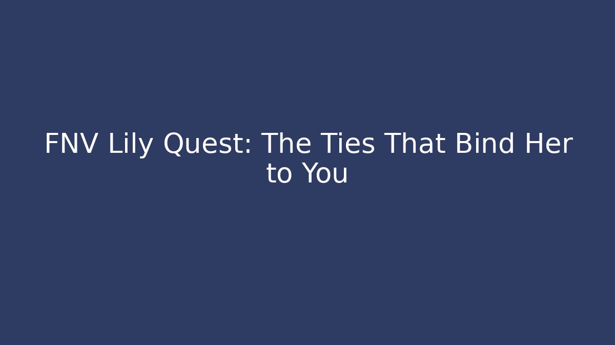 FNV Lily Quest: The Ties That Bind Her to You