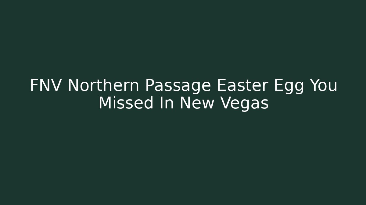 FNV Northern Passage Easter Egg You Missed In New Vegas - Critter Realm