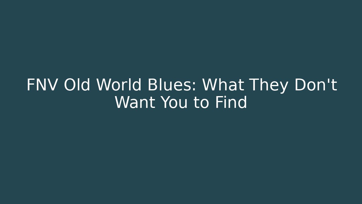 FNV Old World Blues: What They Don't Want You to Find