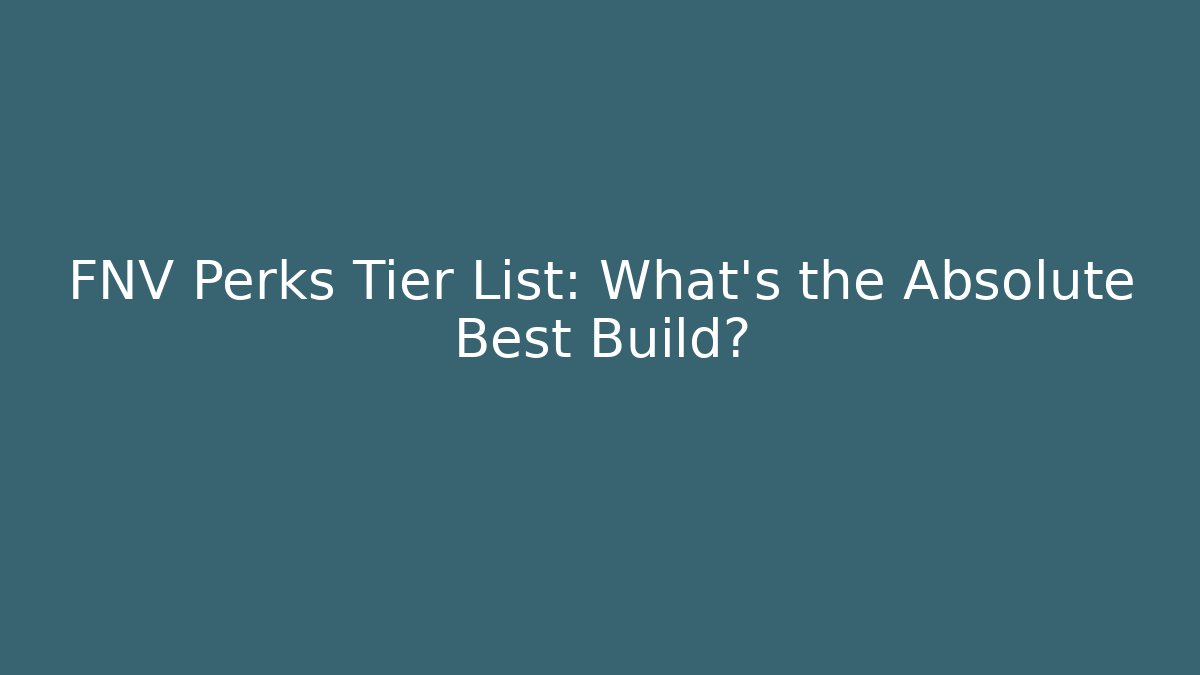 FNV Perks Tier List: What’s the Absolute Best Build? - Critter Realm