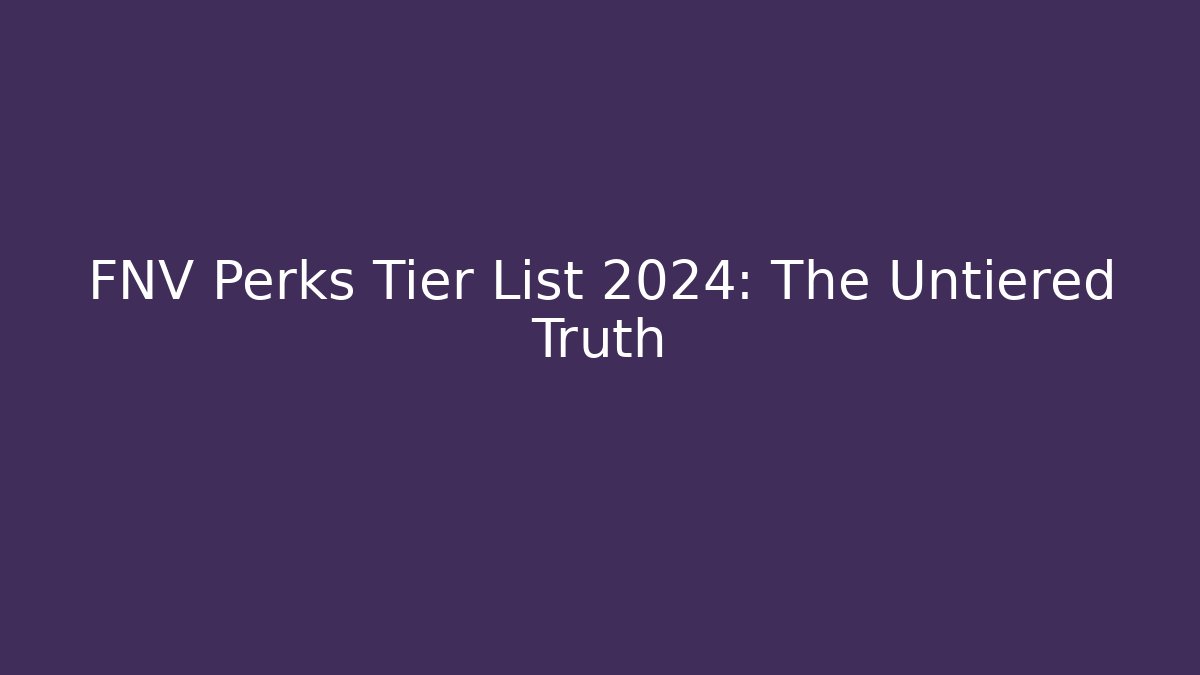 FNV Perks Tier List 2024: The Untiered Truth