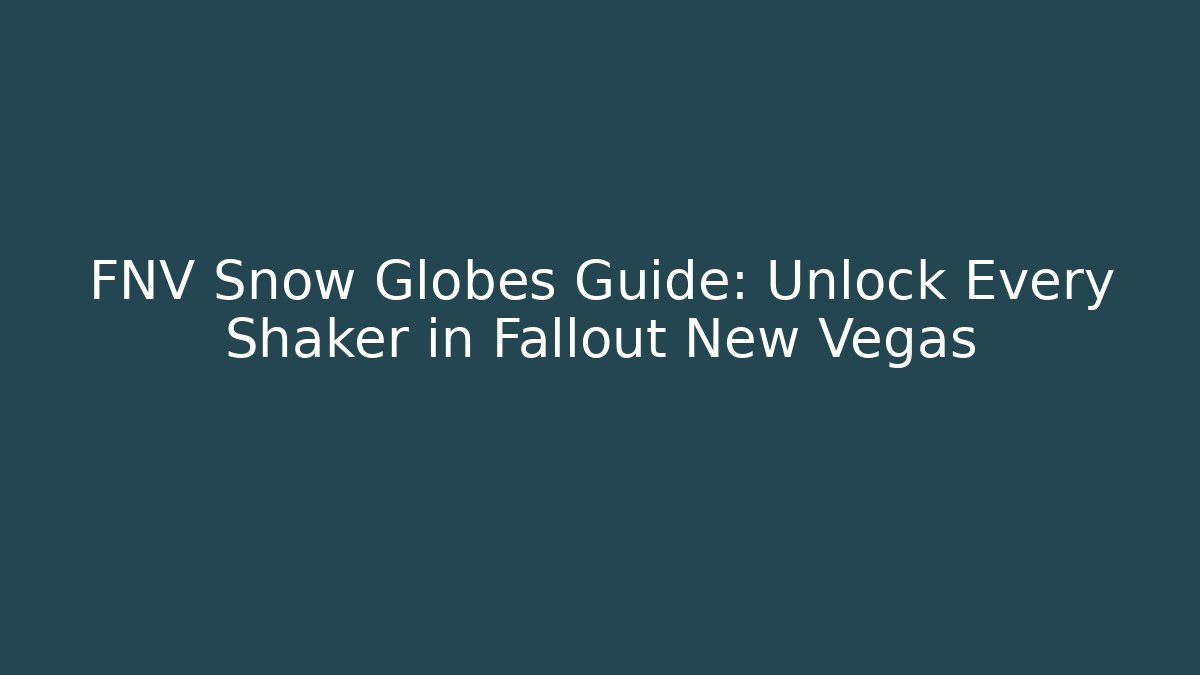 FNV Snow Globes Guide: Unlock Every Shaker in Fallout New Vegas