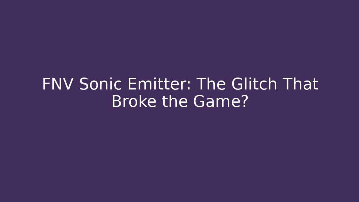 FNV Sonic Emitter: The Glitch That Broke the Game? - Critter Realm