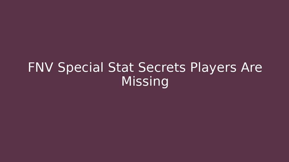 FNV Special Stat Secrets Players Are Missing