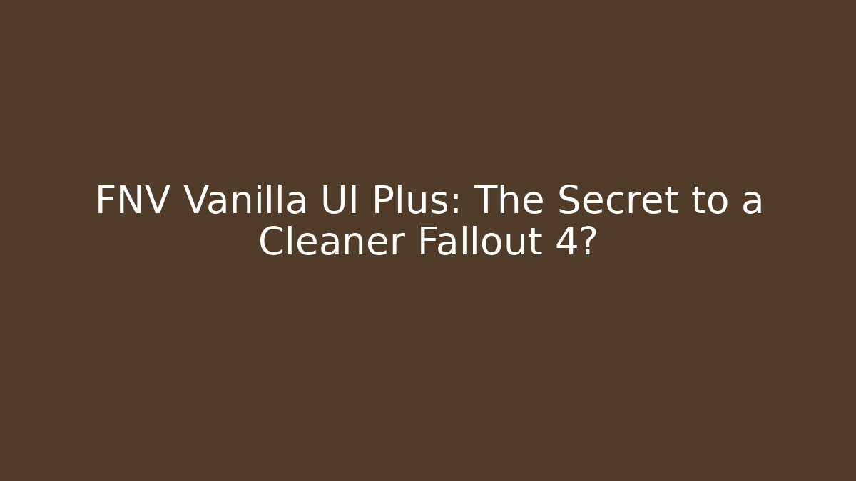 FNV Vanilla UI Plus: The Secret to a Cleaner Fallout 4? - Critter Realm