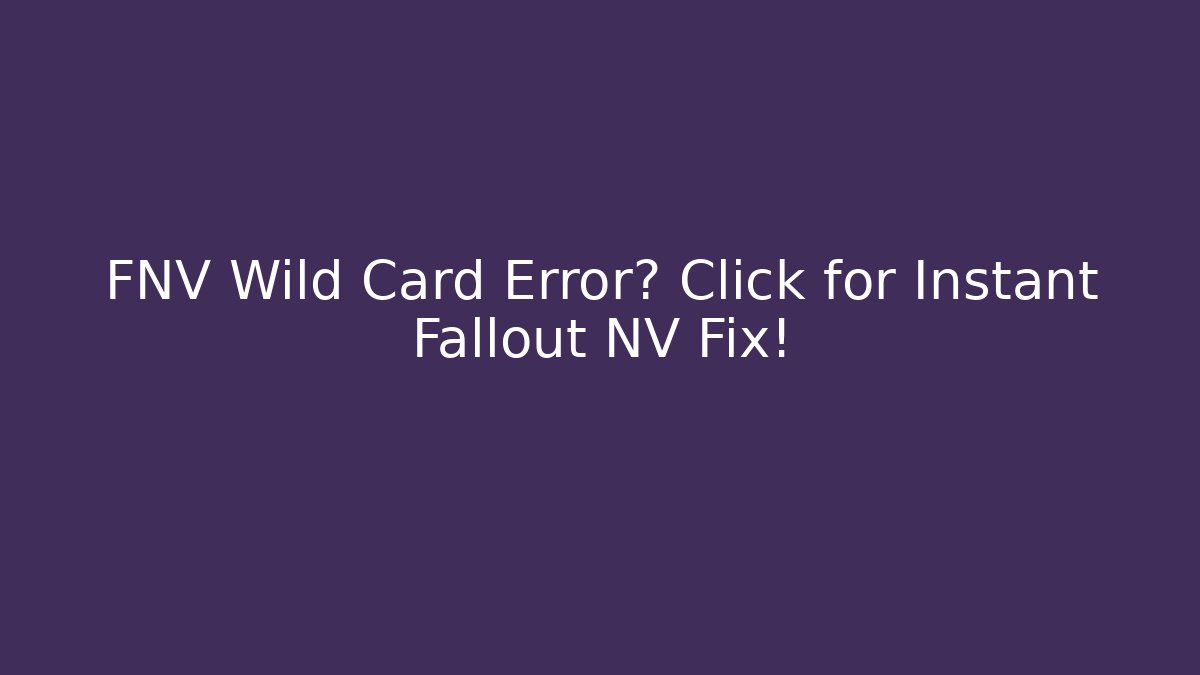 FNV Wild Card Error? Click for Instant Fallout NV Fix!