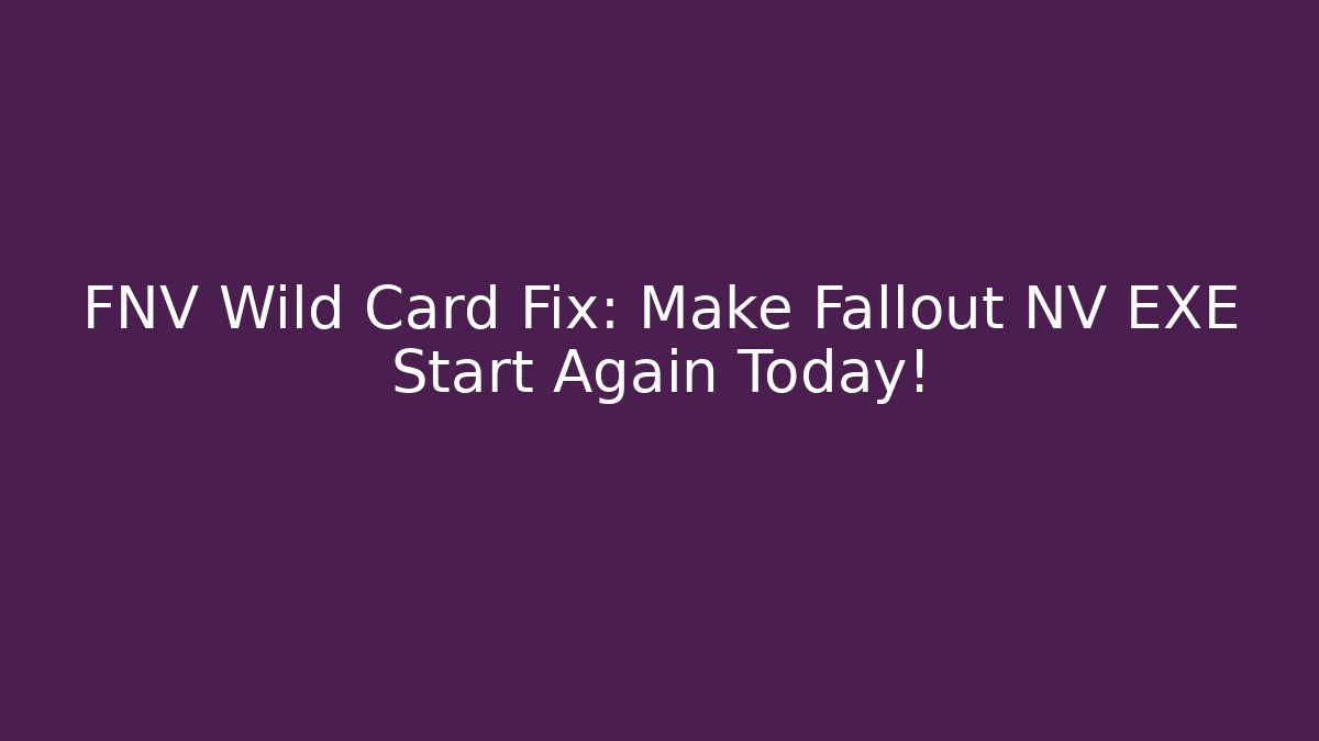 FNV Wild Card Fix: Make Fallout NV EXE Start Again Today!